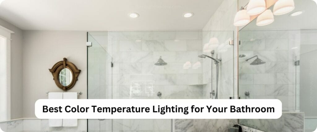 Best Color Temperature Lighting for Your Bathroom