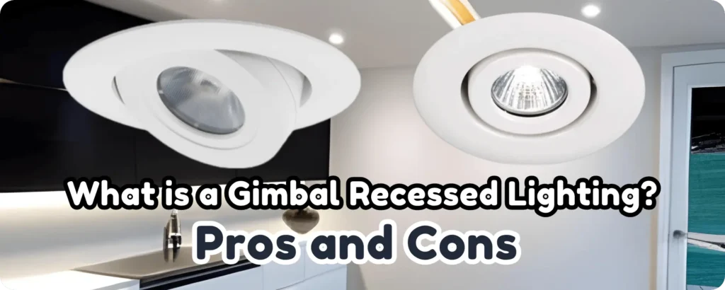 What is a Gimbal Recessed Lighting? Pros and Cons
